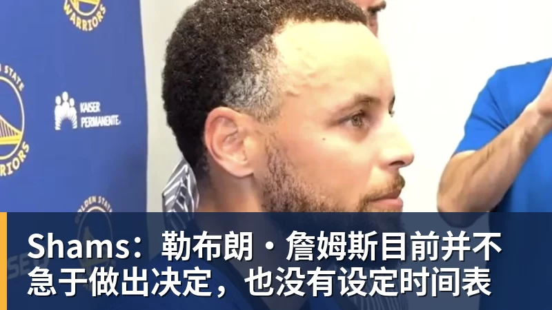 尊龙凯时Shams:勒布朗·詹姆斯目前并不急于做出决定,也没有设定时间表
