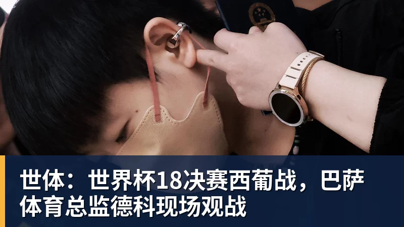 尊龙凯时世体：世界杯18决赛西葡战，巴萨体育总监德科现场观战