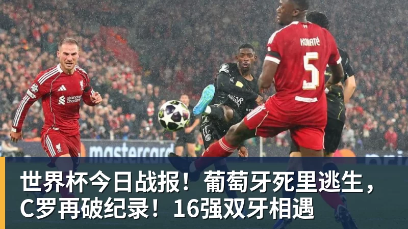 尊龙凯时世界杯今日战报！葡萄牙死里逃生，C罗再破纪录！16强双牙相遇
