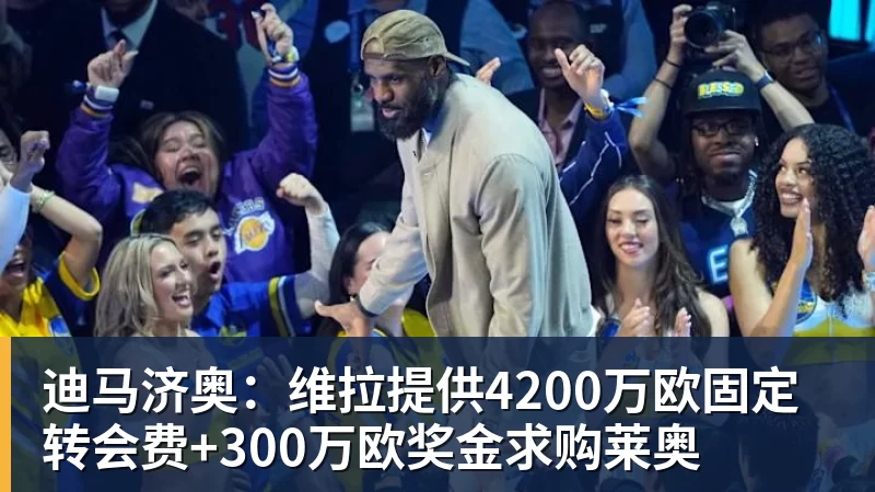 尊龙凯时迪马济奥：维拉提供4200万欧固定转会费+300万欧奖金求购莱奥